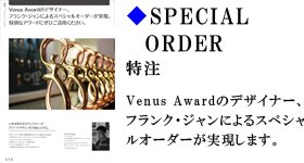 特注　VenusAwardのデザイナー、フランク・ジャンによるスペシャルオーダーが実現します。